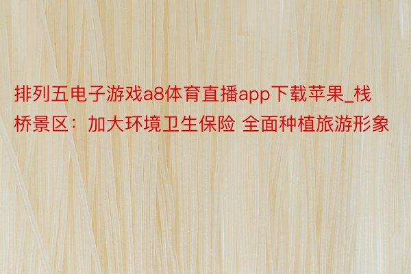 排列五电子游戏a8体育直播app下载苹果_栈桥景区：加大环境卫生保险 全面种植旅游形象