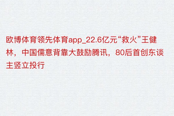 欧博体育领先体育app_22.6亿元“救火”王健林，中国儒意背靠大鼓励腾讯，80后首创东谈主竖立投行