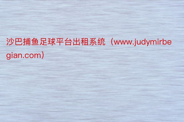 沙巴捕鱼足球平台出租系统（www.judymirbegian.com）